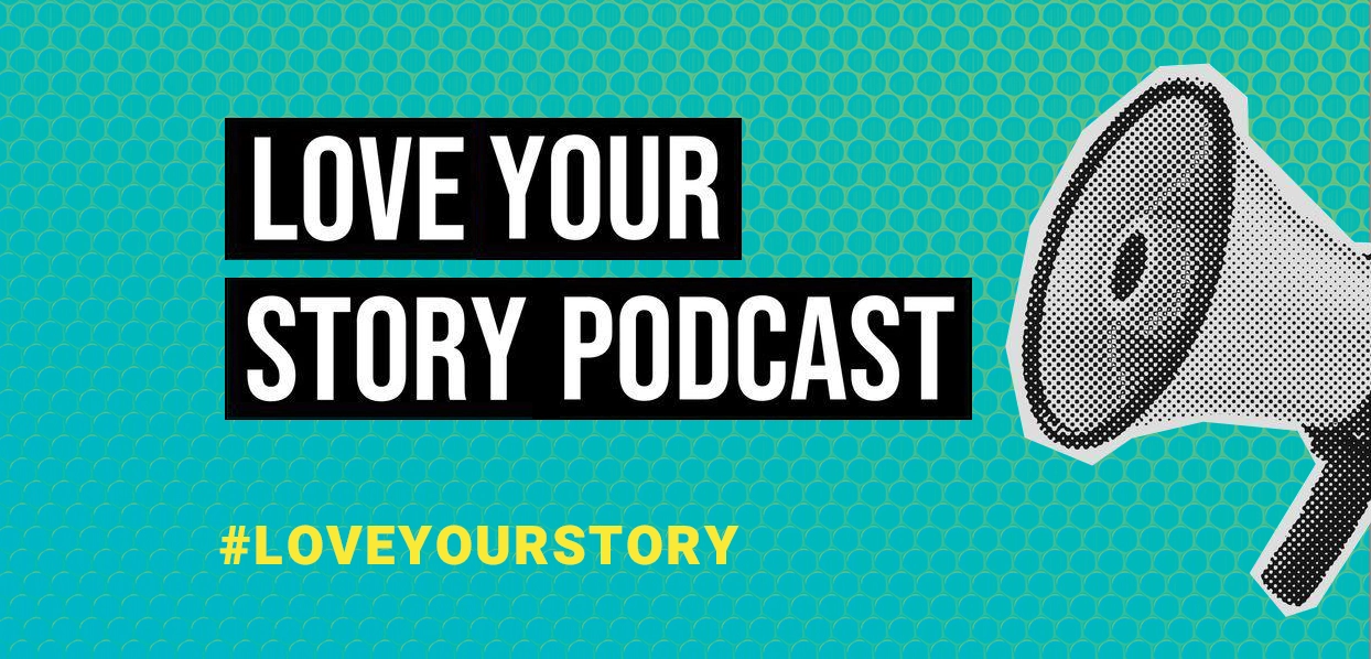 #loveyourstory Podcast Episode 1: Undergraduate